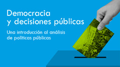Democracia y decisiones públicas. Introducción al análisis de políticas públicas